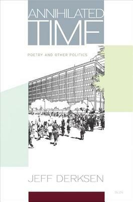 Annihilated Time: Poetry and Other Politics by Jeff Derksen