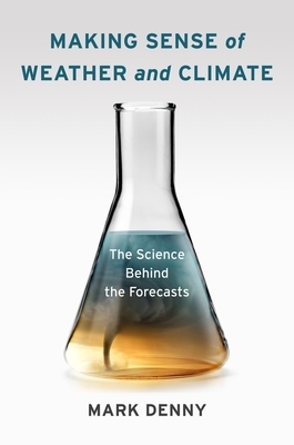 Making Sense of Weather and Climate: The Science Behind the Forecasts by Mark Denny