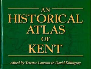 An Historical Atlas of Kent by Terence Lawson, David Killingray