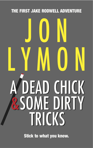 A Dead Chick And Some Dirty Tricks by Jon Lymon