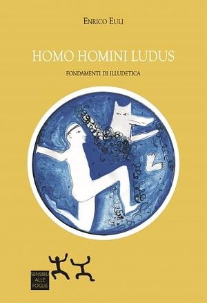 Homo omini ludus. Fondamenti di illudetica by Enrico Euli