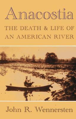 Anacostia: The Death & Life of an American River by John R. Wennersten