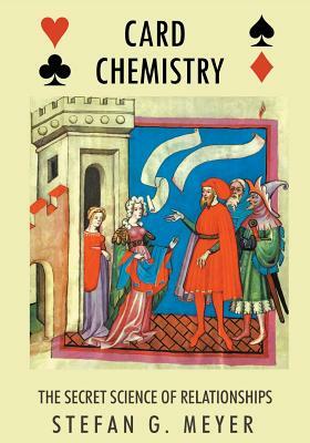 Card Chemistry: The Secret Science of Relationships by Stefan G. Meyer