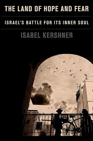 The Land of Hope and Fear: Israel's Battle for Its Inner Soul by Isabel Kershner