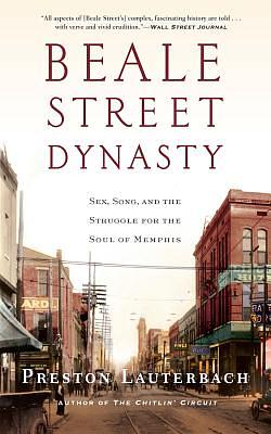 Beale Street Dynasty: Sex, Song, and the Struggle for the Soul of Memphis by Preston Lauterbach