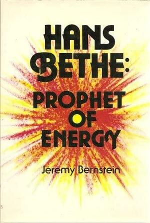 Hans Bethe: Prophet Energy by Irving Bernstein, Jeremy Bernstein