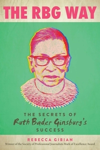 The RBG Way: The Secrets of Ruth Bader Ginsburg's Success by Rebecca Gibian