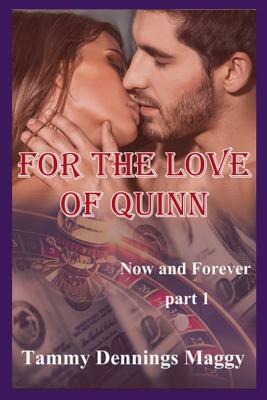 For the Love of Quinn (Now and Forever Part 1) by Tammy Dennings Maggy