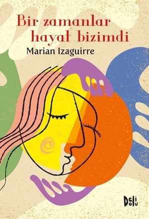Bir Zamanlar Hayat Bizimdi by Seda Ersavcı, Ayşegül Utku Günaydın, Marian Izaguirre