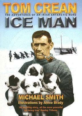 Tom Crean: Ice Man: The Adventures of an Irish Antarctic Hero by Michael Smith