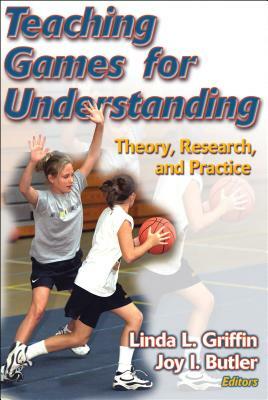 Teaching Games for Understanding: Theory, Research, and Practice by Joy I. Butler, Linda L. Griffin