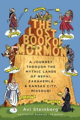 The Lost Book of Mormon: A Journey Through the Mythic Lands of Nephi, Zarahemla, and Kansas City, Missouri by Avi Steinberg