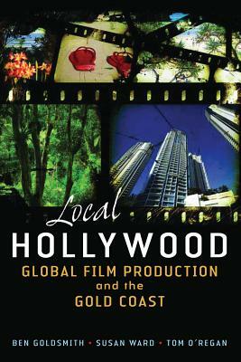 Local Hollywood by Tom O'Regan, Susan Ward, Ben Goldsmith