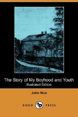 The Story of My Boyhood and Youth (Illustrated Edition) (Dodo Press) by John Muir