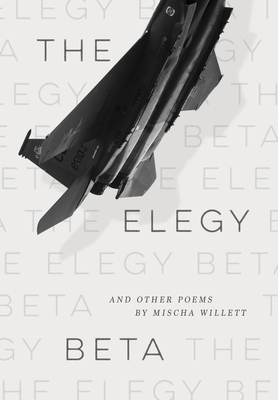 The Elegy Beta: And Other Poems by Mischa Willett