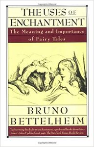 The Uses of Enchantment: The Meaning and Importance of Fairy Tales by Bruno Bettelheim