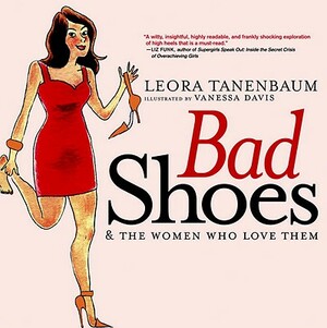 Bad Shoes & the Women Who Love Them by Leora Tanenbaum