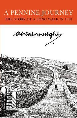 A Pennine Journey: The Story of a Long Walk in 1938 by Alfred Wainwright, Alfred Wainwright