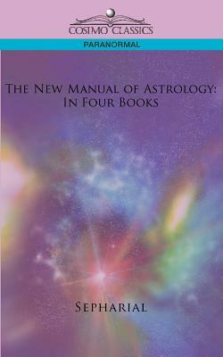 The New Manual of Astrology: In Four Books by Sepharial