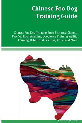 Chinese Foo Dog Training Guide Chinese Foo Dog Training Book Features: Chinese Foo Dog Housetraining, Obedience Training, Agility Training, Behavioral by Nicholas Russell