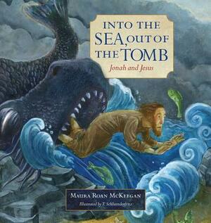 Into the Sea, Out of the Tomb: Jonah and Jesus by Maura Roan McKeegan