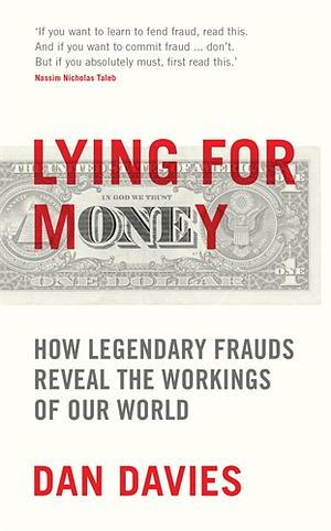 Lying for Money: How Legendary Frauds Reveal the Workings of the World by Dan Davies