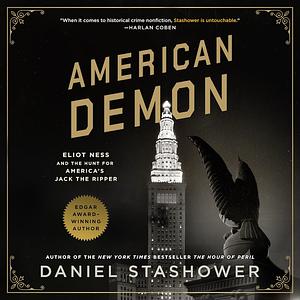 American Demon: Eliot Ness and the Hunt for America's Jack the Ripper by Daniel Stashower