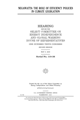 Negawatts: the role of efficiency policies in climate legislation by United S. Congress, Select Committee on Energy Inde (house), United States House of Representatives