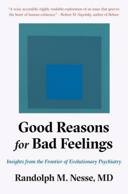 Good Reasons for Bad Feelings: Insights from the Frontier of Evolutionary Psychiatry by Randolph M. Nesse