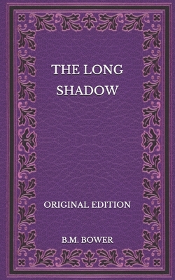 The Long Shadow - Original Edition by B. M. Bower