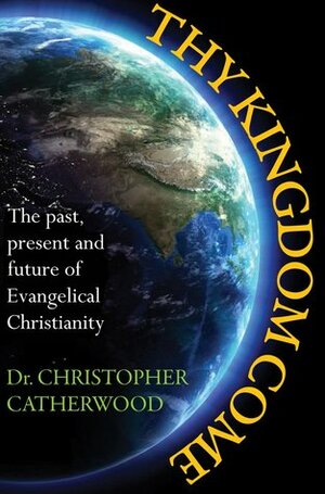 Thy Kingdom Come by Christopher Catherwood