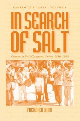 In Search of Salt: Changes in Beti (Cameroon) Society, 1880-1960 by Frederick Quinn