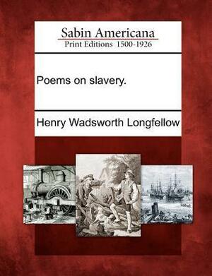 Poems on Slavery. by Henry Wadsworth Longfellow