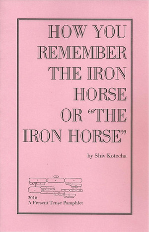 How You Remember the Iron Horse or The Iron Horse by Shiv Kotecha