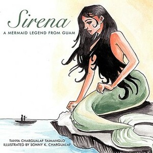 Sirena: A Mermaid Legend from Guam by Sonny K. Chargualaf, Tanya Taimanglo