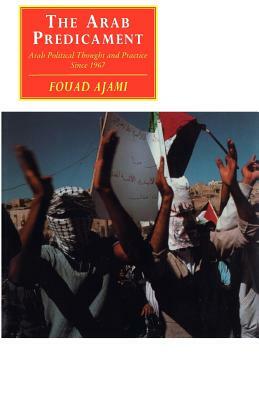 The Arab Predicament: Arab Political Thought and Practice Since 1967 by Fouad Ajami