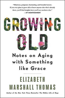 GROWING OLD by Elizabeth Marshall Thomas, Elizabeth Marshall Thomas