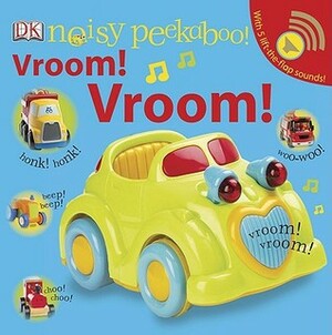 Noisy Peekaboo Vroom! Vroom! With Lift the Flap Sounds by Dawn Sirett
