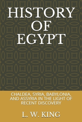 History of Egypt: Chaldea, Syria, Babylonia, and Assyria in the Light of Recent Discovery by H. R. Hall, L. W. King