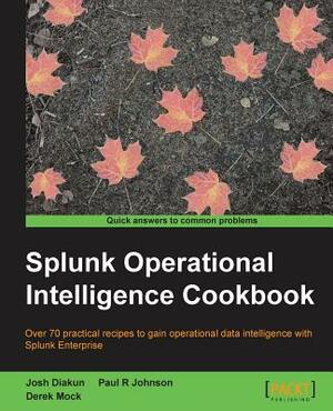 Splunk Operational Intelligence Cookbook by Paul Johnson