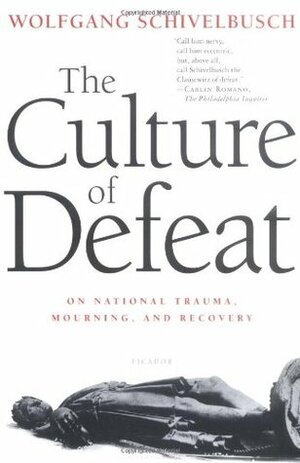 The Culture of Defeat: On National Trauma, Mourning, and Recovery by Wolfgang Schivelbusch
