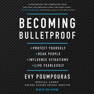 Becoming Bulletproof: Protect Yourself, Read People, Influence Situations, and Live Fearlessly by Evy Poumpouras