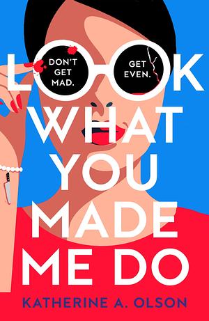 Look What You Made Me Do by Katherine A. Olson