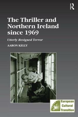 The Thriller and Northern Ireland Since 1969: Utterly Resigned Terror by Aaron Kelly