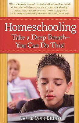 Homeschooling: Take A Deep Breath - You Can Do This! by Terrie Lynn Bittner, Terrie Lynn Bittner