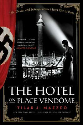 The Hotel on Place Vendome: Life, Death, and Betrayal at the Hotel Ritz in Paris by Tilar J. Mazzeo