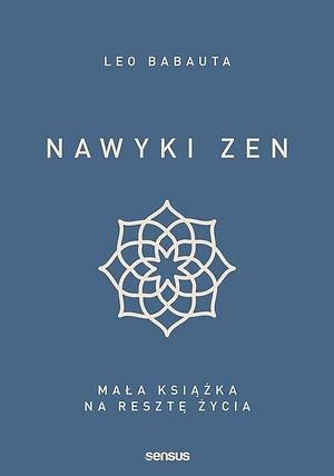  Nawyki zen. Mała książka na resztę życia by Leo Babauta