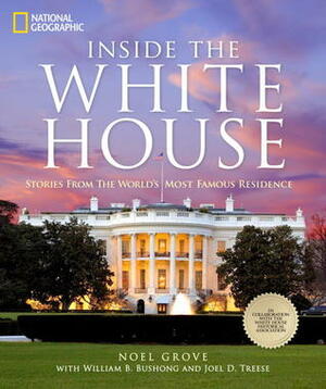 Inside the White House: Stories From the World's Most Famous Residence by Joel D. Treese, Noel Grove, William B. Bushong