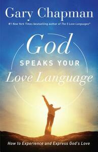 God Speaks Your Love Language: How to Experience and Express God's Love by Gary Chapman