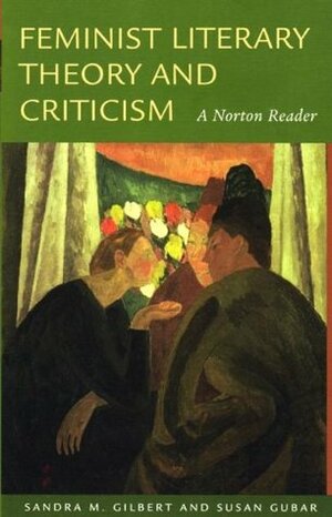 Feminist Literary Theory and Criticism: A Norton Reader by Sandra M. Gilbert, Susan Gubar